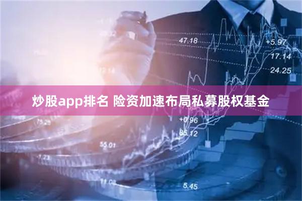 炒股app排名 险资加速布局私募股权基金